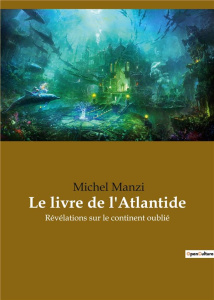 Le livre de l'Atlantide. Révélations sur le continent oublié - Manzi Michel