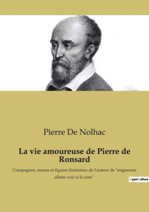 La vie amoureuse de Pierre de Ronsard. Compagnes, muses et figures féminines de l'auteur de "mignonn - De Nolhac pierre