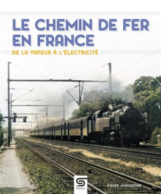 Le chemin de fer en France, de la vapeur à l'électricité - Janssoone Didier
