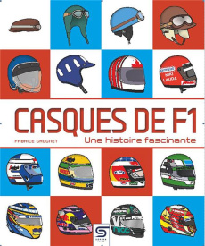 Casque de F1, l'histoire des champions de vitesse - Grognet Fabrice