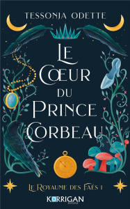 Le royaume des Faés Tome 1 : Le coeur du prince corbeau - Odette Tessonja ; Montas Fanny