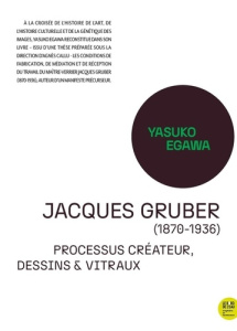 Jacques Gruber (1870-1936). Processus créateur, dessins & vitraux - Egawa Yasuko ; Callu Agnès