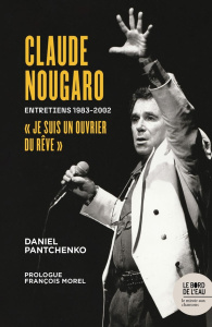 Claude Nougaro "Je suis un ouvrier du rêve". Entretiens 1983-2002 - Pantchenko Daniel ; Morel François