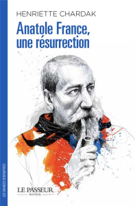 Anatole France. Une résurrection - Chardak Henriette