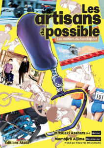 Les artisans du possible. Les métiers du handisport - Asahara Mitsuaki ; Aijima Momojirô