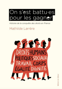 On s’est battu.es pour les gagner. Histoire de la conquête des droits en France - Larrère Mathilde ; Sochard Fred