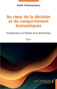 Au cœur de la décision et du comportement économiques. Introduction à la théorie de la distribution - Hiahemzizou Rafik