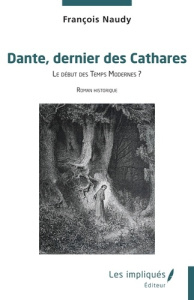 Dante, dernier des Cathares. Le début des Temps Modernes ? - Naudy François