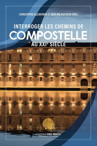 Interroger les chemins de Compostelle au XXIe siècle - Alcantara Christophe ; Rucquoi Adeline