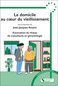 Le domicile au coeur du vieillissement - Amyot Jean-Jacques ; Rigaux Natalie