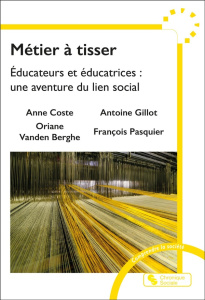 Métier à tisser. Educateurs et éducatrices : une aventure du lien social - Gillot Antoine ; Vanden Berghe Oriane ; Pasquier F