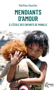 Mendiants d'amour. A l'école des enfants de Manille - Dauchez Matthieu