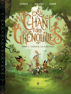 Au chant des grenouilles Tome 1 : Urania, la sorcière - Canepa Barbara ; Halard Anaïs ; Sacré Florent ; Ri