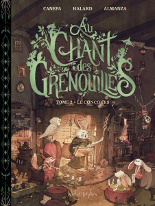 Au chant des grenouilles Tome 2 : Le concours - Canepa Barbara ; Halard Anaïs ; Almanza Jérémie ;