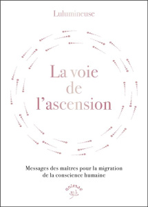 La voie de l'ascension. Messages des maîtres pour la migration de la conscience humaine - LULUMINEUSE