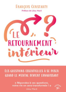 Le retournement intérieur. Les questions essentielles à se poser quand le mental devient envahissant - Constanty François ; Macé Lilou