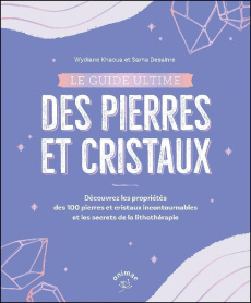 Le guide ultime des pierres et cristaux. Décrypter les bienfaits de 100 pierres et cristaux - Khaoua Wydiane ; Desalme Sarha