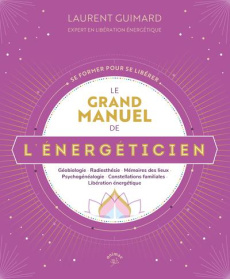 Le grand manuel de l'énergéticien. Géobiologie - Radiesthésie - Mémoires des lieux - Psychogénéalogi - Guimard Laurent ; Leibundgut Franck