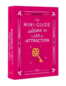Le mini-guide ultime de la loi de l'attraction - Feist Michael ; Balacé Nathalie