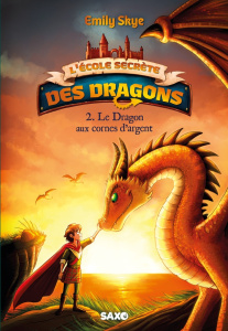 L'école secrète des dragons Tome 2 : Le Dragon aux cornes d'argent - Skye Emily ; Nöldner Pascal ; Leroy Lyse