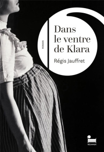 Dans le ventre de Klara - Jauffret Régis