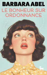 Le bonheur sur ordonnance - Abel Barbara