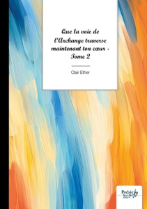 Que la voie de l’Archange traverse maintenant ton coeur. Tome 2, Prières pour l’élévation de la cons - Ether Clair