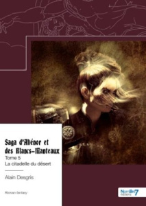 Saga d'Aliénor et des Blancs-Manteaux Tome 5 : La citadelle du désert - Desgris Alain