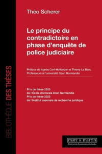 Le principe du contradictoire en phase d'enquête de police judiciaire - Scherer Théo ; Cerf-Hollender Agnès ; Le Bars Thie