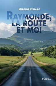 Raymonde, la route et moi - Perrault Caroline