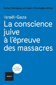 Israël-Gaza. La conscience juive à l'épreuve des massacres - Benbassa Esther ; Attias Jean-Christophe
