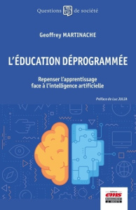 L'éducation déprogrammée. Repenser l'apprentissage face à l'intelligence artificielle - Martinache Geoffrey