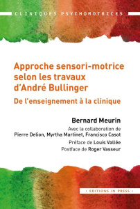 L'approche sensori-motrice selon les travaux d'André Bullinger. De l'enseignement à la clinique - Meurin Bernard ; Delion Pierre ; Martinet Myrtha ;