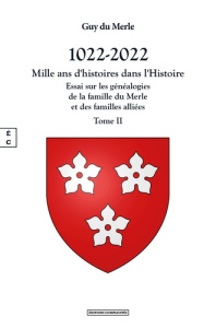 1022-2022 - mille ans d'histoires dans l'histoire . Tome 2, Essai sur les généalogies de la famille - Merle Guy du