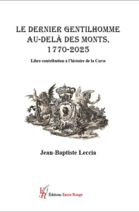 Le dernier gentilhomme au-delà des Monts 1720-2025. Libre contribution à l'histoire de la Corse - Leccia Jean-Baptiste
