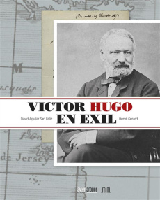 Victor Hugo en exil - Aguilar San Feliz David ; Gérard Hervé