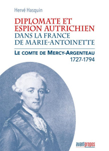 Diplomate et espion autrichien dans la France de Marie-Antoinette. Le comte de Mercy-Argenteau (1727 - Hasquin Hervé
