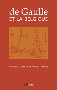 De Gaulle et la Belgique - Lanneau Catherine ; Depagie Francis
