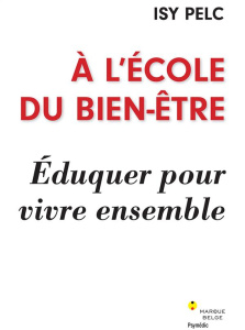 A l'école du bien-être. Eduquer pour vivre ensemble - Pelc Isy