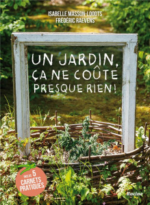 Un jardin, ça ne coûte presque rien ! - Masson-Loodts Isabelle ; Raevens Frédéric