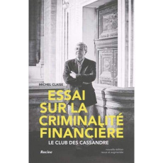Essai sur la criminalité financière. Le club des Cassandre, 2e édition revue et augmentée - Claise Michel