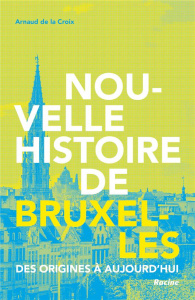 Nouvelle histoire de Bruxelles. Des origines à aujourd'hui - Arnaud de La Croix