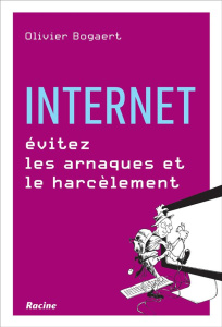 Internet. Evitez les arnaques et le harcèlement - Bogaert Olivier