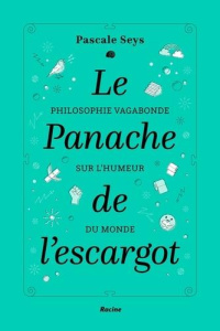 Le panache de l'escargot. Philosophie vagabonde sur l'humeur du monde - Seys Pascale ; Delvaux Béatrice