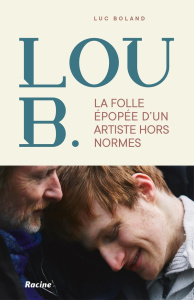 La folle épopée de Lou B.. Un artiste hors normes - Boland Luc ; Tirtiaux Bernard