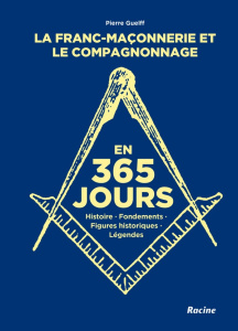 La franc-maçonnerie et le compagnonnage en 365 jours. Histoire, fondements, personnages historiques, - Guelff Pierre