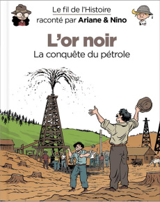 Le fil de l'Histoire raconté par Ariane & Nino : L'or noir. La conquête du pétrole - Erre Fabrice ; Savoia Sylvain