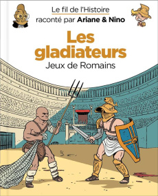 Le fil de l'Histoire raconté par Ariane & Nino : Les gladiateurs. Jeux de Romains - Erre Fabrice ; Savoia Sylvain