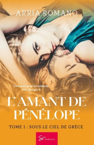 L'Amant de Pénélope - Tome 1. Sous le ciel de Grèce - Arria Romano