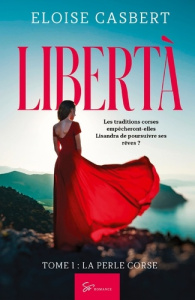 Libertà - La perle corse. Romance historique d'émancipation féminine en Corse - Eloïse Casbert